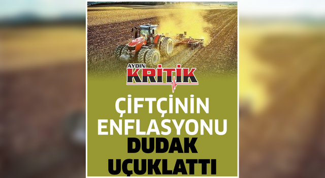 Çiftçinin enflasyonu dudak uçuklattı