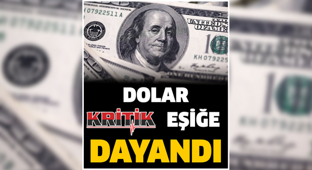 Dolar kritik eşiğe dayandı