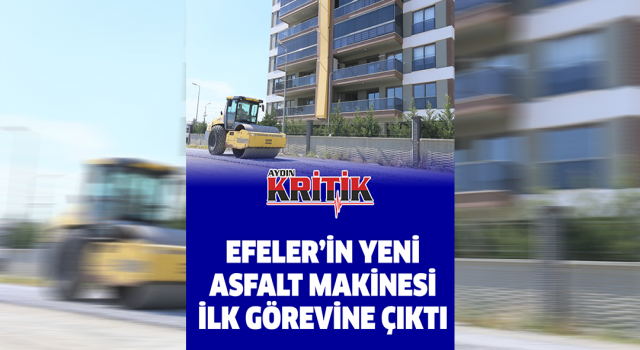 Efeler'in yeni asfalt makinesi ilk görevine çıktı