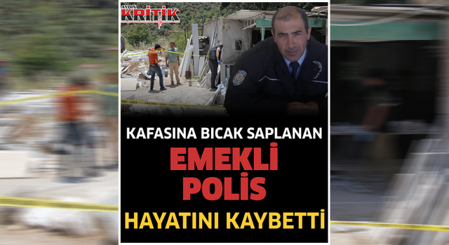 Kafasına bıçak saplanan emekli polis hayatını kaybetti