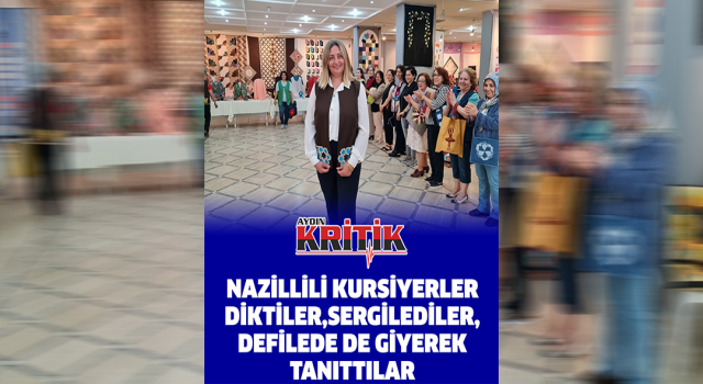 Nazillili kursiyerler diktiler, sergilediler, defilede de giyerek tanıttılar