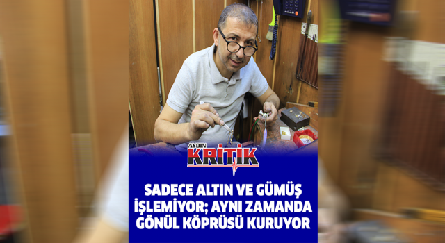 Sadece altın ve gümüş işlemiyor; aynı zamanda gönül köprüsü kuruyor