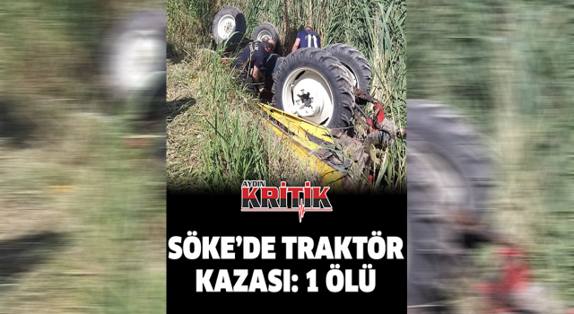 Söke’de traktör kazası: 1 ölü