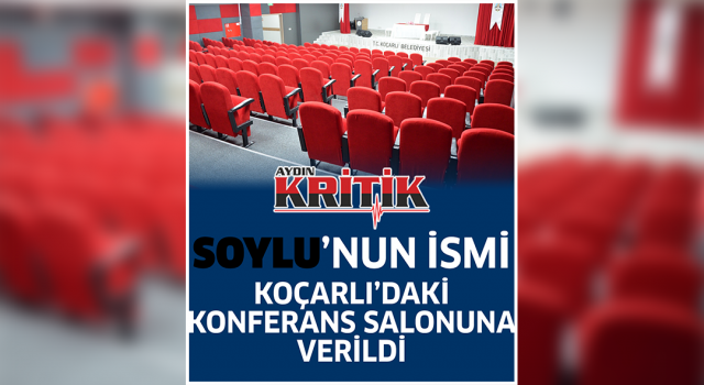 Soylu’nun ismi Koçarlı’daki konferans salonuna verildi