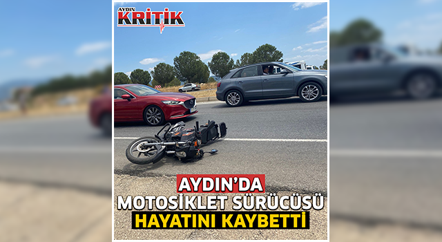 Aydın'da motosiklet sürücüsü hayatını kaybetti