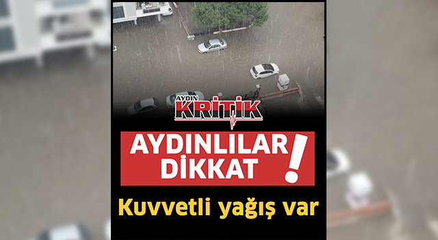 Aydınlılar dikkat! Kuvvetli yağış var