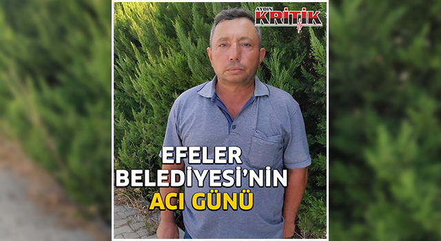 Efeler Belediyesi'nin acı günü