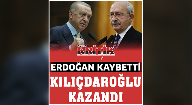 Erdoğan kaybetti, Kılıçdaroğlu kazandı