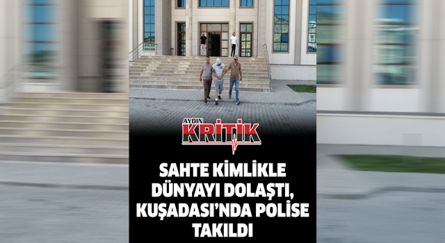 Sahte kimlikle dünyayı dolaştı, Kuşadası'nda polise takıldı