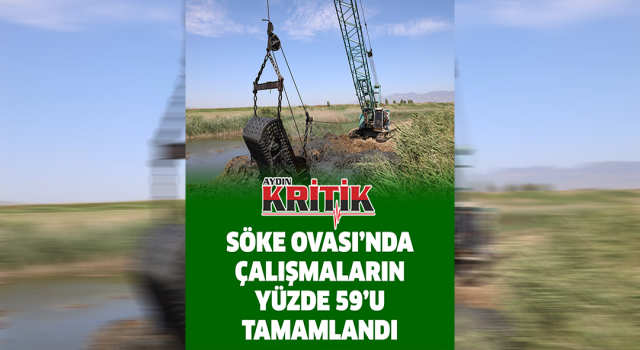 Söke Ovası’nda çalışmaların yüzde 59’u tamamlandı