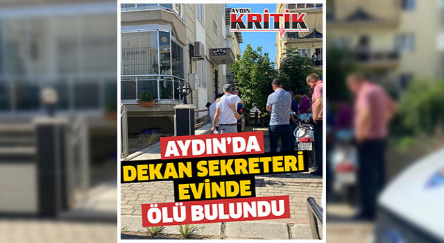 Aydın'da dekan sekreteri evinde ölü bulundu