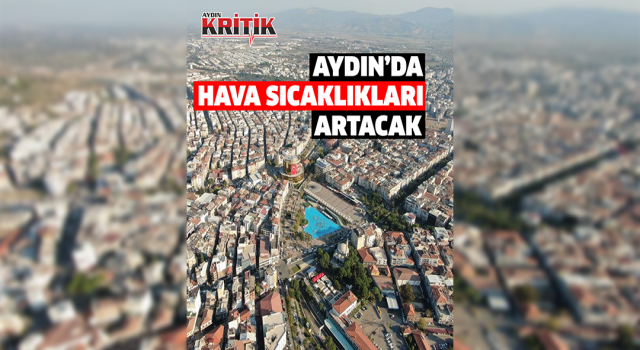 Aydın’da hava sıcaklıkları artacak