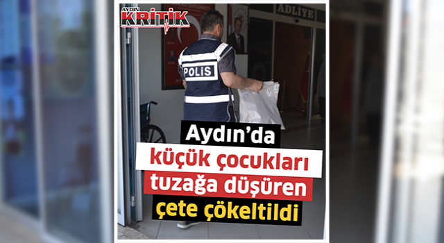 Aydın'da küçük çocukları tuzağa düşüren çete çökertildi