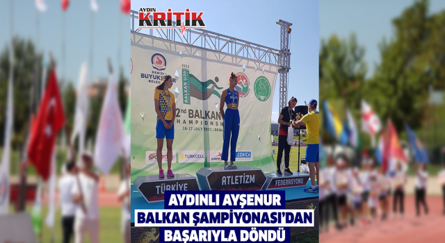 Aydınlı Ayşenur, Balkan Şampiyonası’ndan başarıyla döndü