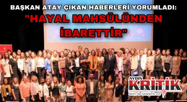 Başkan Atay çıkan haberleri yorumladı: “ hayal mahsulünden ibarettir.”