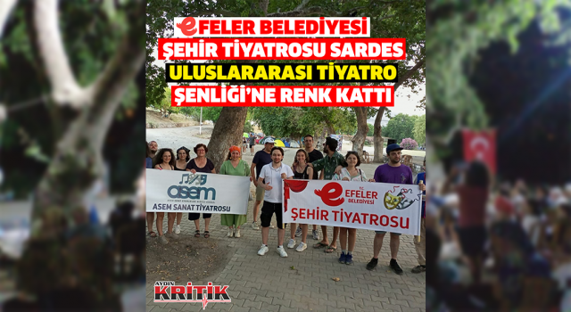 Efeler Belediyesi Şehir Tiyatrosu Sardes Uluslararası Tiyatro Şenliği'ne renk kattı