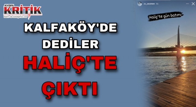 Kalfaköy’de dediler, Haliç’te çıktı