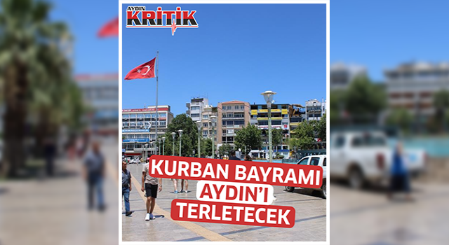 Kurban Bayramı Aydın'ı terletecek