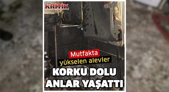 Mutfakta yükselen alevler korku dolu anlar yaşattı