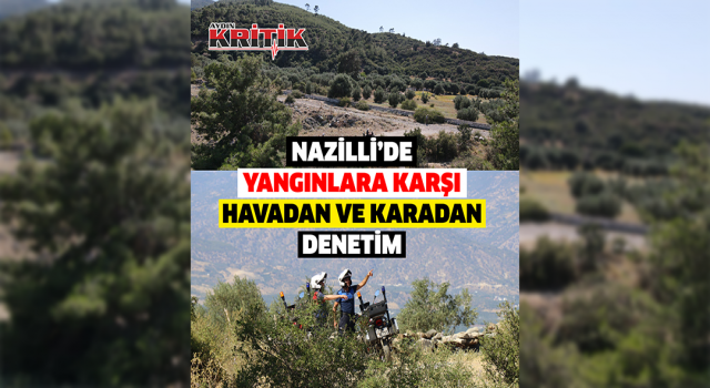 Nazilli’de yangınlara karşı havadan ve karadan denetim