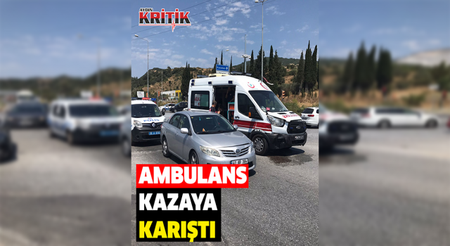 Söke'de ambulans kazaya karıştı