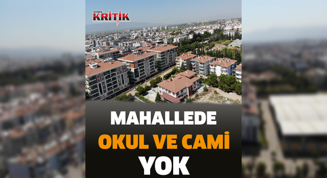 10 bin kişinin yaşadığı mahallede okul ve cami yok