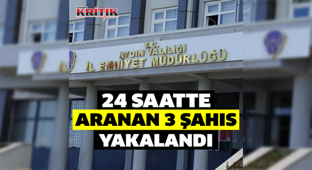 Aydın’da 24 saatte aranan 3 şahıs yakalandı