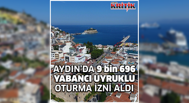 Aydın'da 9 bin 696 yabancı uyruklu oturma izni aldı