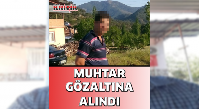 Aydınlı muhtar gözaltına alındı