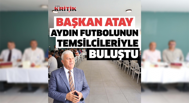 Başkan Atay, Aydın futbolunun temsilcileri ile buluştu