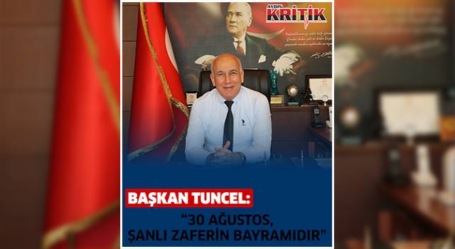 Başkan Tuncel, “30 Ağustos, Şanlı Zafer’in Bayramıdır”