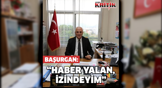 Başurgan: "Haber yalan, izindeyim"