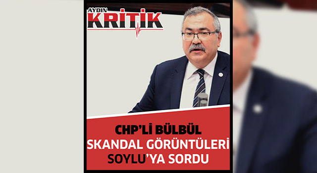 CHP’Lİ BÜLBÜL SKANDAL GÖRÜNTÜLERİ SOYLU’YA SORDU