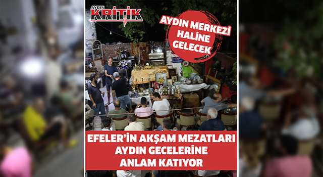 EFELER’İN AKŞAM MEZATLARI AYDIN GECELERİNE ANLAM KATIYOR