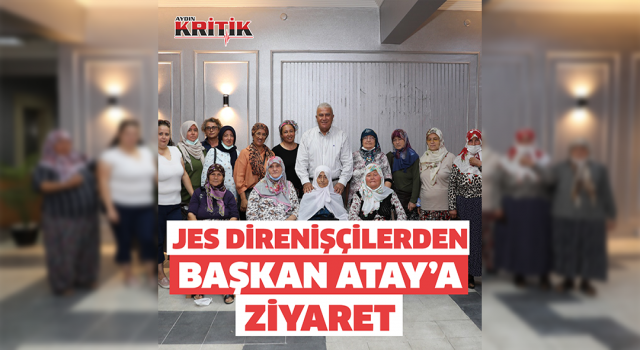 JES DİRENİŞÇİLERİNDEN BAŞKAN ATAY'A ZİYARET