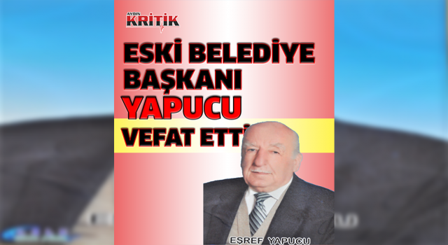 Karacasu’nun Sıkıyönetim Belediye Başkanı Yapucu, vefat etti