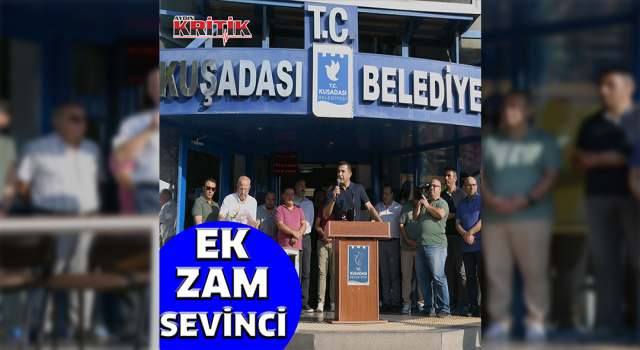 Kuşadası Belediyesi’nde Ek Zam Sevinci