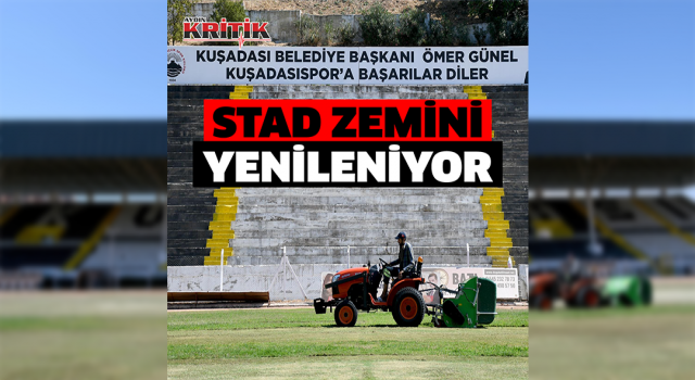 KUŞADASI’NDA FUTBOLUN MABEDİ ÖZER TÜRK STADI’NIN ZEMİNİ YENİLENİYOR