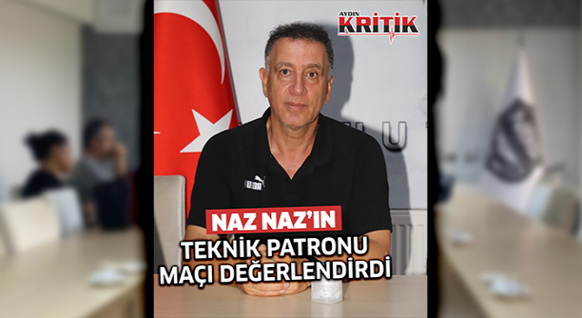 Naz Naz'ın teknik patronu , maçı değerlendirdi