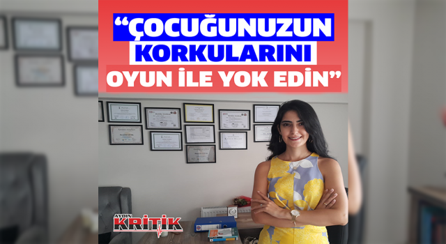 Psikolog Yıldırım “Çocuğunuzun korkularını oyun ile yok edin”