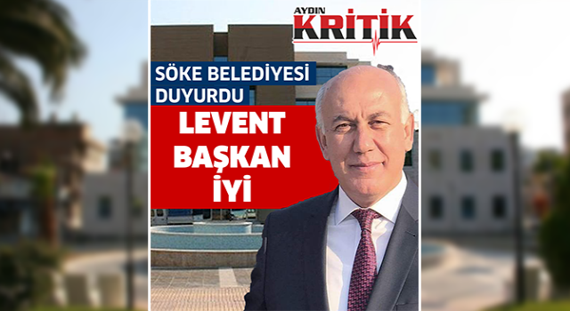 Söke Belediyesi Duyurdu: "Levent Başkan İyi"