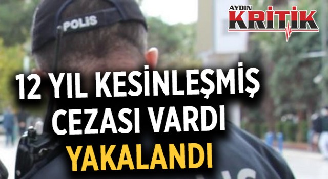 12 yıl hapis cezası vardı, yakalandı