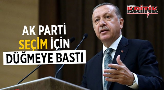 Ak Parti seçim için düğmeye bastı