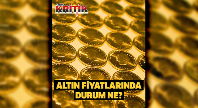 Altın fiyatlarında durum ne?