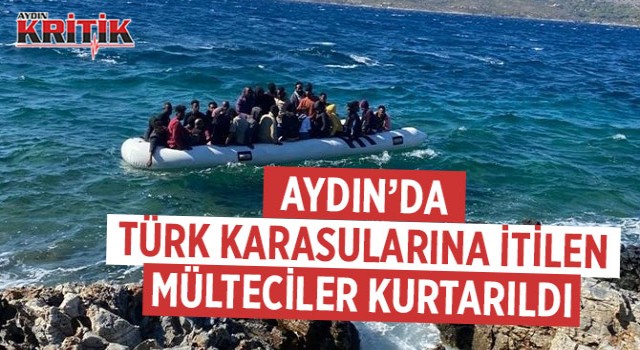 Aydın’da Türk karasularına itilen mülteciler kurtarıldı