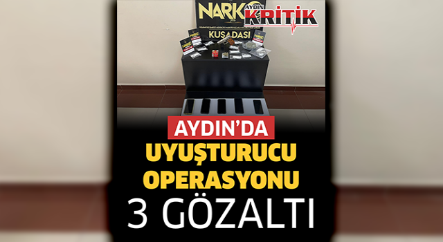 Aydın'da uyuşturucu operasyonu: 3 kişi gözaltı