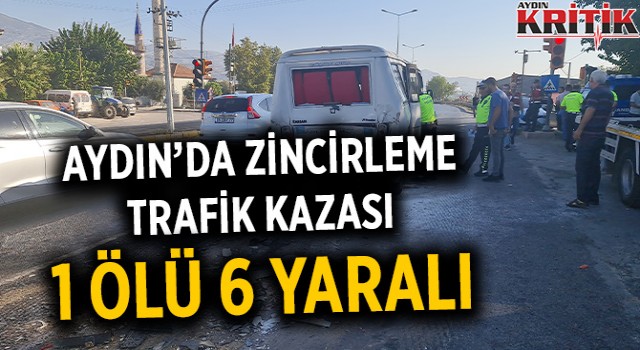 Aydın’da zincirleme trafik kazası 1 ölü 6 yaralı