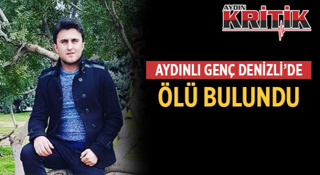 Aydınlı genç, Denizli’de ölü bulundu