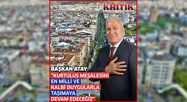 Başkan Atay; "Kurtuluş meşalesini, en milli ve kalbi duygularla taşımaya devam edeceğiz"