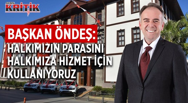 Başkan Öndeş: “Halkımızın parasını halkımıza hizmet için kullanıyoruz”